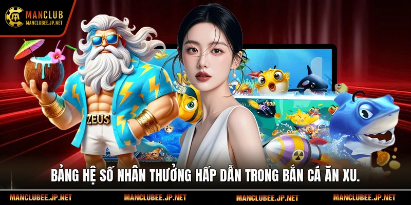 Bảng hệ số nhân thưởng hấp dẫn trong bắn cá ăn xu.