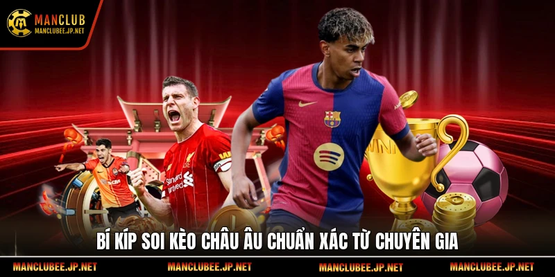 Bí kíp soi kèo châu Âu chuẩn xác từ chuyên gia