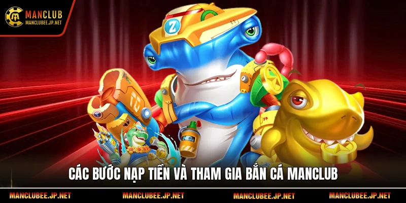 Các bước nạp tiền và tham gia Bắn cá Manclub.