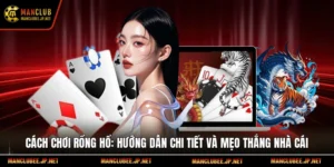 Cách chơi rồng hổ: Hướng dẫn chi tiết và mẹo thắng nhà cái