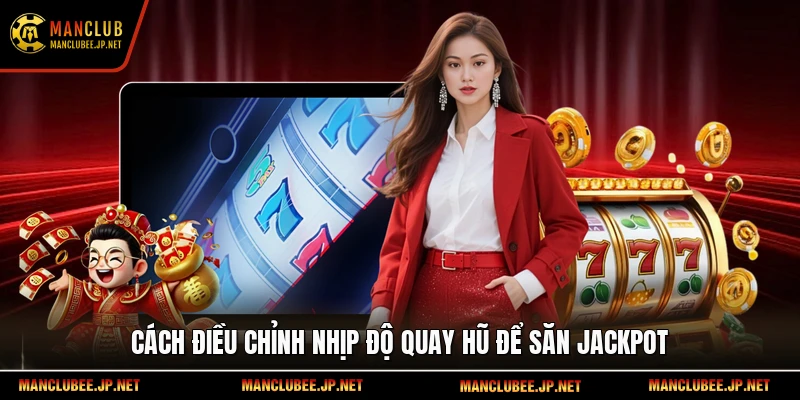 Cách điều chỉnh nhịp độ quay hũ để săn Jackpot