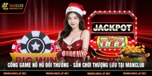 Cổng Game Nổ Hũ Đổi Thưởng – Sân Chơi Thượng Lưu Tại Manclub