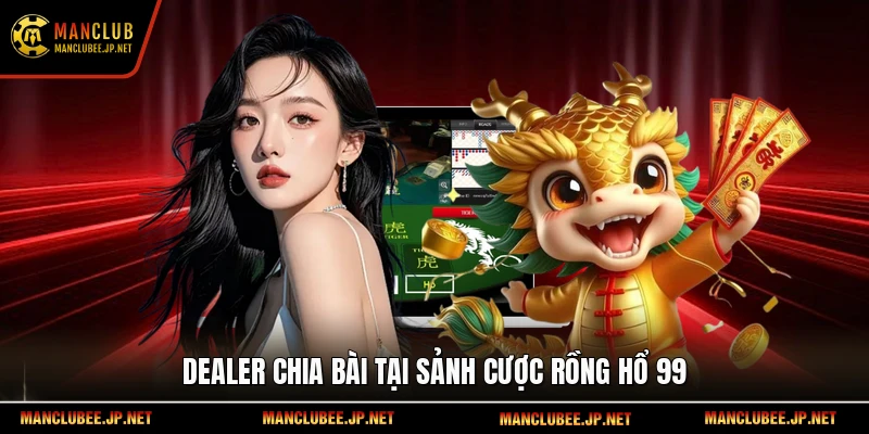 Dealer chia bài tại sảnh cược rồng hổ 99