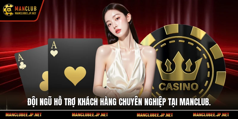 Đội ngũ hỗ trợ khách hàng chuyên nghiệp tại Manclub.