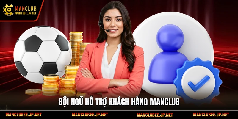 Đội ngũ hỗ trợ khách hàng Manclub