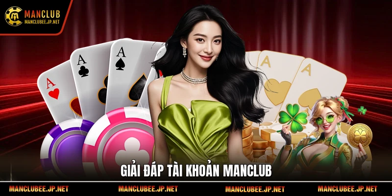 Giải đáp tài khoản Manclub
