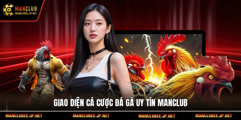 Giao diện cá cược đá gà uy tín Manclub