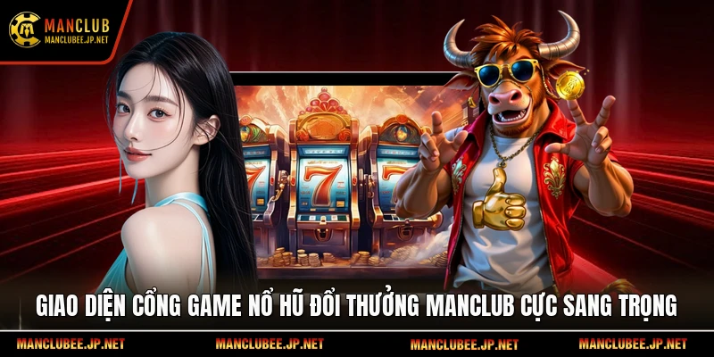 Giao diện cổng game nổ hũ đổi thưởng Manclub cực sang trọng