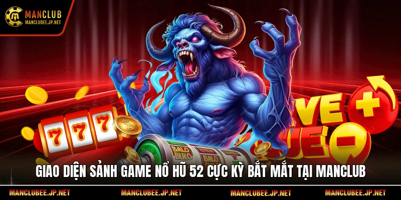 Giao diện sảnh game nổ hũ 52 cực kỳ bắt mắt tại Manclub