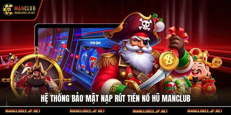 Hệ thống bảo mật nạp rút tiền nổ hũ Manclub
