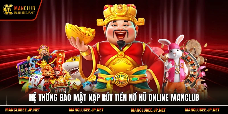 Hệ thống bảo mật nạp rút tiền nổ hũ online Manclub