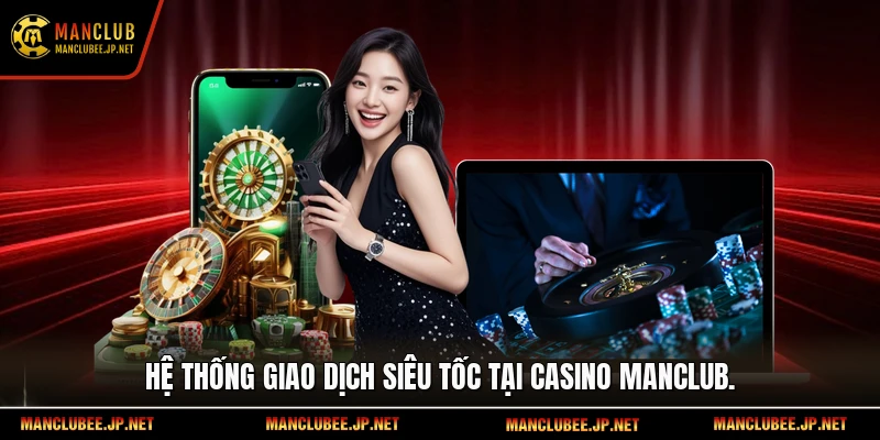 Hệ thống giao dịch siêu tốc tại Casino Manclub.