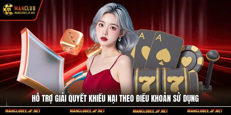 Hỗ trợ giải quyết khiếu nại theo điều khoản sử dụng.