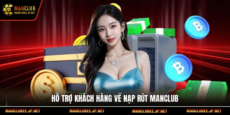 Hỗ trợ khách hàng về nạp rút Manclub