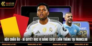 Kèo Châu Âu – Bí Quyết Đọc Vị Bảng Cược Luôn Thắng Tại Manclub