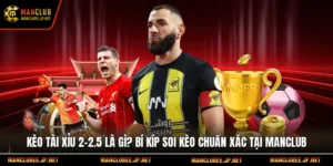 Kèo Tài Xỉu 2-2.5 Là Gì? Bí Kíp Soi Kèo Chuẩn Xác Tại Manclub