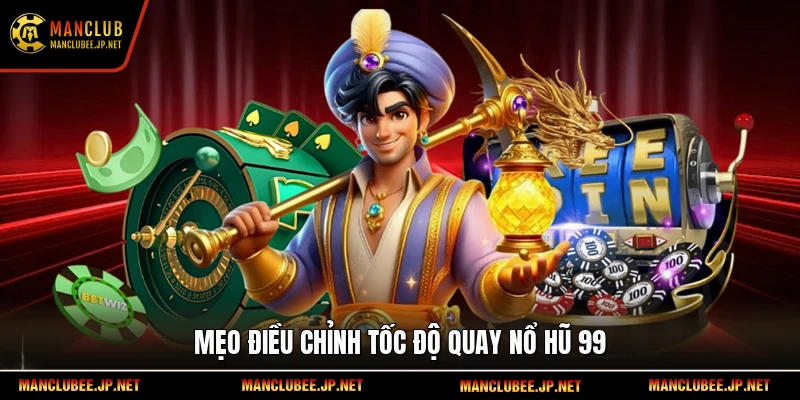 Mẹo điều chỉnh tốc độ quay nổ hũ 99