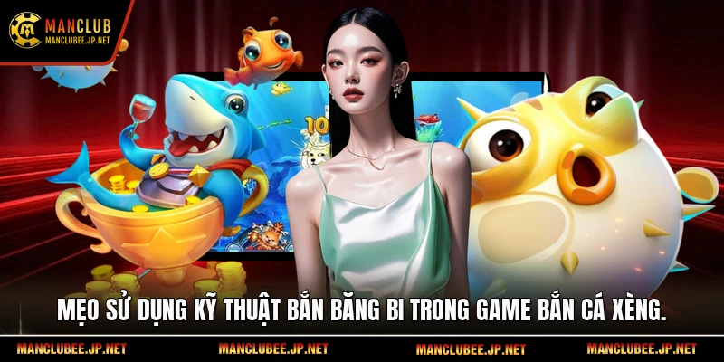 Mẹo sử dụng kỹ thuật bắn băng bi trong game bắn cá xèng.