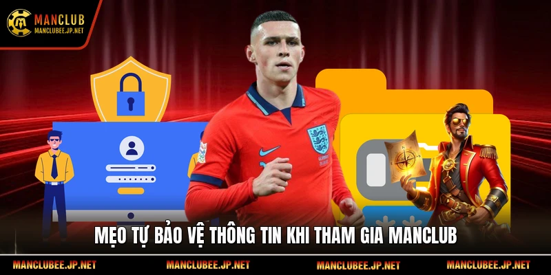 Mẹo tự bảo vệ thông tin khi tham gia Manclub.