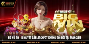 Nổ Hũ 99 – Bí Quyết Săn Jackpot Khủng Đổi Đời Tại Manclub