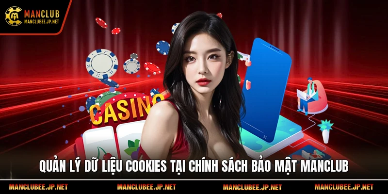 Quản lý dữ liệu Cookies tại chính sách bảo mật Manclub.