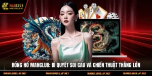 Rồng hổ Manclub: Bí quyết soi cầu và chiến thuật thắng lớn
