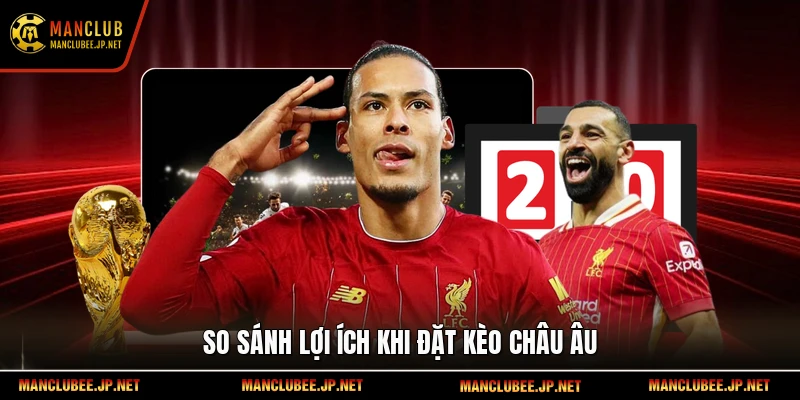 So sánh lợi ích khi đặt kèo châu Âu
