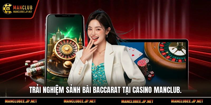 Trải nghiệm sảnh bài Baccarat tại Casino Manclub.