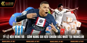 Tỷ Lệ Kèo Bóng Đá – Cẩm Nang Soi Kèo Chuẩn Xác Nhất Tại Manclub