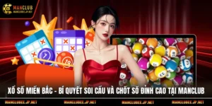 Xổ Số Miền Bắc – Bí Quyết Soi Cầu Và Chốt Số Đỉnh Cao Tại Manclub